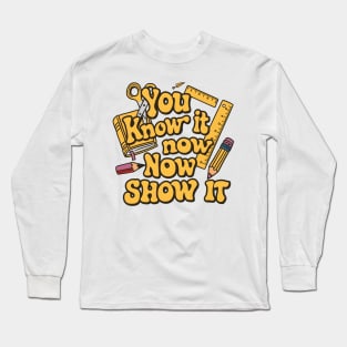 Show It on Test Day You Know It Now testing day teacher Long Sleeve T-Shirt